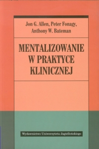 Mentalizowanie w praktyce klinicznej - Allen Jon G., Bateman Anthony W., Fonagy Peter | mała okładka