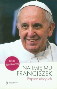 Na imię mu Franciszek Papież ubogich - Hans Waldenfels | mała okładka