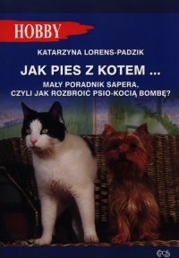 Jak pies z kotem Mały poradnik sapera, czyli jak rozbroić psio-kocią bombę ? - Katarzyna Lorens-Padzik | mała okładka