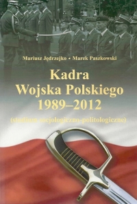 Kadra Wojska Polskiego 1989-2012 Studium socjologiczno-politologiczne - Paszkowski Marek | mała okładka