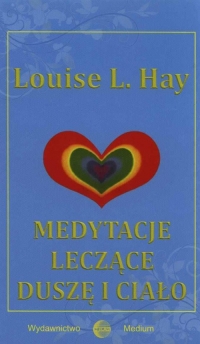 Medytacje leczące duszę i ciało - Louise L. Hay | mała okładka