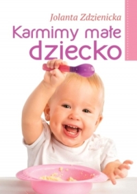 Karmimy małe dziecko - Jolanta Zdzienicka | mała okładka