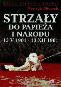 Strzały do Papieża i narodu 13 V 1981 13 XII 1981 - Henryk Piecuch | mała okładka