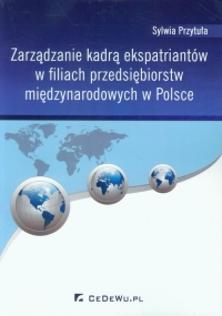 Zarządzanie kadrą ekspatriantów w filiach przedsiębiorstw międzynarodowych w Polsce - Przytuła Sylwia | mała okładka