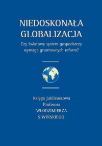 Niedoskonała globalizacja Czy światowy system gospodarczy wymaga gruntownych reform? Księga jubileuszowa Profesora Włodzimierza Siwińskiego -  | mała okładka