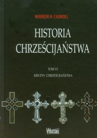 Historia chrześcijaństwa Tom 6 Kryzys chrześcijaństwa - Carroll Warren H. | mała okładka