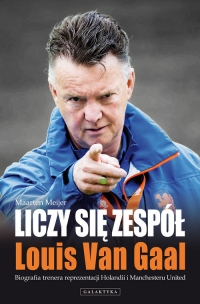 Liczy się zespół Louis Van Gaal Biografia trenera reprezentacji Holandii i Manchesteru United - Meijer Maarten | mała okładka