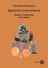 Egzotyczny świat sawanny Kultura i cywilizacja ludu Hausa - Piłaszewicz Stanisław | mała okładka