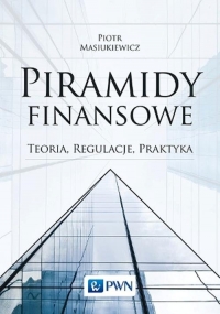 Piramidy finansowe Teoria, regulacje, praktyka - Masiukiewicz Piotr | mała okładka