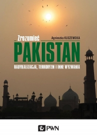 Zrozumieć Pakistan Radykalizacja, terroryzm i inne wyzwania - Agnieszka Kuszewska | mała okładka