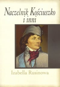 Naczelnik Kościuszko i inni - Izabella Rusinowa | mała okładka