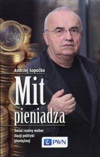 Mit pieniądza Świat realny wobec iluzji polityki pieniężnej - Andrzej Sopoćko | mała okładka