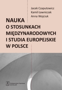 Nauka o stosunkach międzynarodowych i studia europejskie w Polsce - Czaputowicz Jacej, Ławniczak Kamil | mała okładka