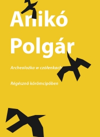 Archeolożka w czółenkach | Régésznő körömcipőben Régésznő körömcipőben - Anikó Polgár | mała okładka