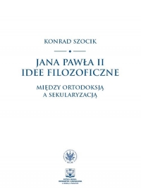 Jana Pawła II idee filozoficzne Między ortodoksją a sekularyzacją - Szocik Konrad | mała okładka