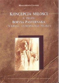 Koncepcja miłości w prozie Borysa Pasternaka w kręgu antropologii pisarza - Małgorzata Ułanek | mała okładka