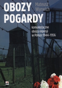 Obozy pogardy komunistyczne obozy represji w Polsce 1944-1956 - Mateusz Wyrwich | mała okładka