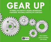 Gear up Wybierz najlepszy model biznesowy i nakreśl własną ścieżkę do sukcesu - Kjellberg Jonas, Kosnik Tom, Ramfelt Lena | mała okładka