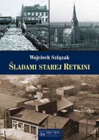 Śladami starej Retkini - Wojciech Szlązak | mała okładka
