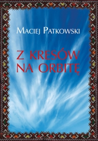 Z Kresów na orbitę - Maciej Patkowski | mała okładka
