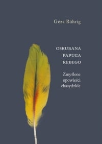 Oskubana papuga Rebego Zmyślone opowieści chasydzkie - Geza Rohrig | mała okładka