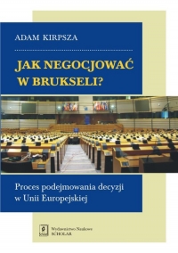 Jak negocjować w Brukseli? Proces podejmowania decyzji w Unii Europejskiej - Adam Kirpsza | mała okładka