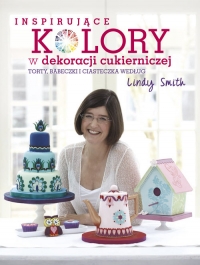 Inspirujące kolory w dekoracjach cukierniczych torty, babeczki i ciasteczka według Lindy Smith - Lindy Smith | mała okładka