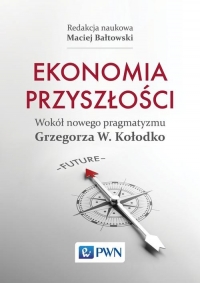 Ekonomia przyszłości Wokół nowego pragmatyzmu Grzegorza W. Kołodko - Bałtowski Maciej | mała okładka
