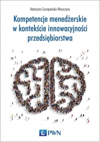 Kompetencje menedżerskie w kontekście innowacyjności przedsiębiorstwa - Katarzyna Szczepańska-Woszczyna | mała okładka