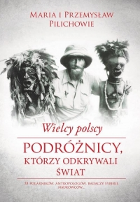 Wielcy polscy podróżnicy, którzy odkrywali świat - Pilich Maria, Pilich Przemysław | mała okładka