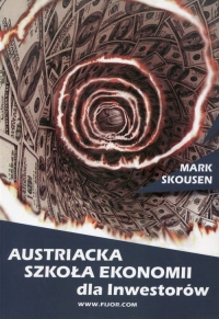 Austriacka szkoła ekonomii dla inwestorów czyli Ludwig von Mises wchodzi na giełdę - Mark Skousen | mała okładka