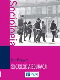 Socjologia edukacji Teorie, koncepcje, pojęcia - Piotr Mikiewicz | mała okładka