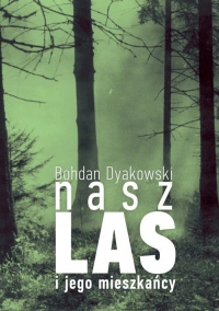 Nasz las i jego mieszkańcy - Bohdan Dyakowski | mała okładka