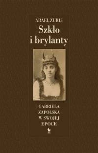 Szkło i brylanty Gabriela Zapolska w swojej epoce - Arael Zurli | mała okładka