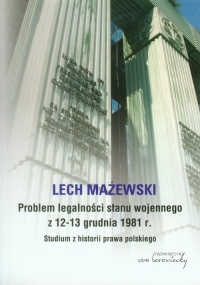 Problem legalności stanu wojennego z 12-13 grudnia 1981 r. Studium z historii prawa polskiego - Lech Mażewski | mała okładka