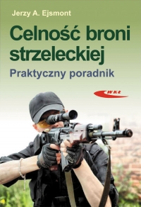 Celność broni strzeleckiej Praktyczny poradnik - Ejsmont Jerzy A. | mała okładka