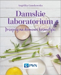 Damskie laboratorium Przepisy na domowe kosmetyki - Angelika Gumkowska | mała okładka