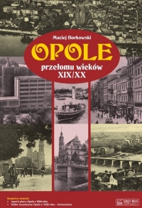 Opole przełomu wieków XIX/XX + plan miasta - Maciej Borkowski | mała okładka
