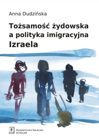 Tożsamość żydowska a polityka imigracyjna Izraela - Anna Dudzińska | mała okładka