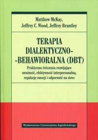 Terapia dialektyczno-behawioralna DBT Praktyczne ćwiczenia rozwijające uważność, efektywność interpersonalną, regulację emocji i odporność na stres - McKay M. Wood J. Brantley J. | mała okładka