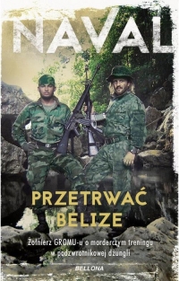 Przetrwać Belize Żołnierz GROM-u o morderczym treningu w podzwrotnikowej dżungli - Naval | mała okładka