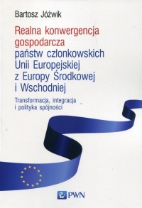 Realna konwergencja gospodarcza państw członkowskich Unii Europejskiej z Europy Środkowej i Wschodniej Transformacja, integracja i polityka spójności - Bartosz Jóźwik | mała okładka