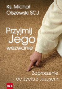 Przyjmij Jego wezwanie Zaproszenie do życia z Jezusem - Michał Olszewski | mała okładka