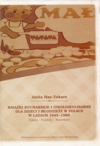 Książki kucharskie i około kulinarne dla dzieci i młodzieży w Polsce w latach 1945-1989 Teksty Funkcje Konteksty - Anita Has-Tokarz | mała okładka