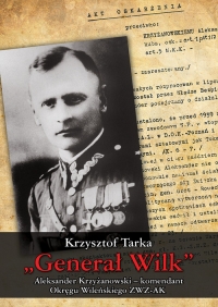 Generał Wilk Aleksander Krzyżanowski komendant Okręgu Wileńskiego ZWZ-AK - Krzysztof Tarka | mała okładka
