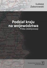 Podział kraju na województwa Próba obiektywizacji - Łukasz Zaborowski | mała okładka