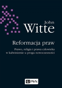 Reformacja praw Prawo, religia i prawa człowieka w kalwinizmie u progu nowoczesności - John Witte | mała okładka