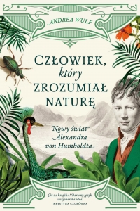 Człowiek, który zrozumiał naturę. Nowy świat Alexandra von Humboldta - Andrea Wulf | mała okładka
