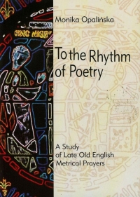 To the Rhythm of Poetry A study of late old english metrical prayers - Monika Opalińska | mała okładka