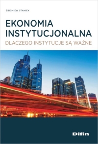 Ekonomia instytucjonalna Dlaczego instytucje są ważne - Zbigniew Staniek | mała okładka